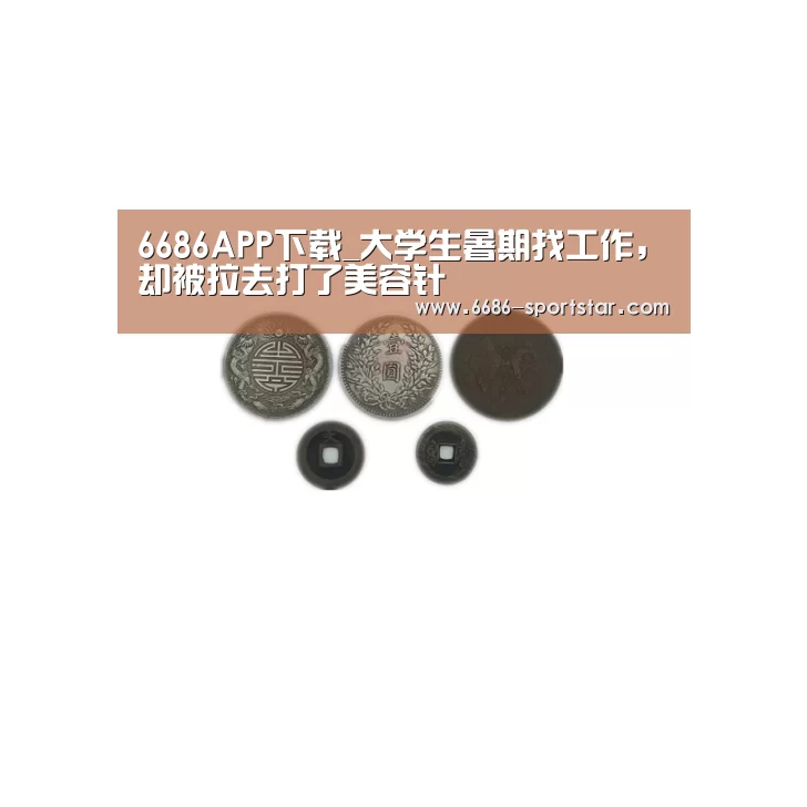 6686APP下载_大学生暑期找工作,却被拉去打了美容针(图1) 6686APP下载